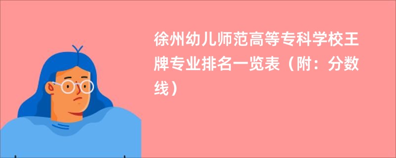 徐州幼儿师范高等专科学校王牌专业排名一览表（附：分数线）