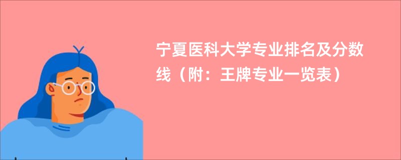 宁夏医科大学专业排名及分数线（附：王牌专业一览表）