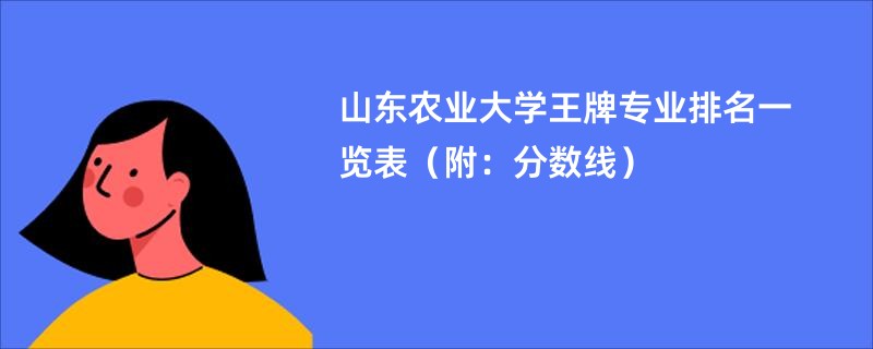 山东农业大学王牌专业排名一览表（附：分数线）