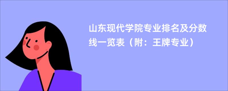 山东现代学院专业排名及分数线一览表（附：王牌专业）