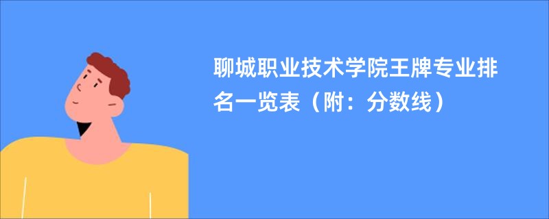 聊城职业技术学院王牌专业排名一览表（附：分数线）