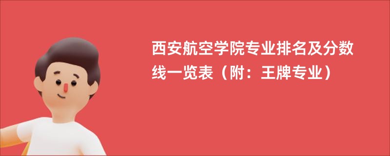 西安航空学院专业排名及分数线一览表（附：王牌专业）