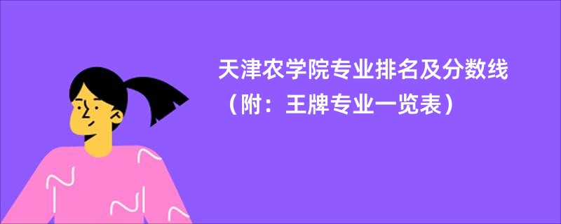 天津农学院专业排名及分数线（附：王牌专业一览表）