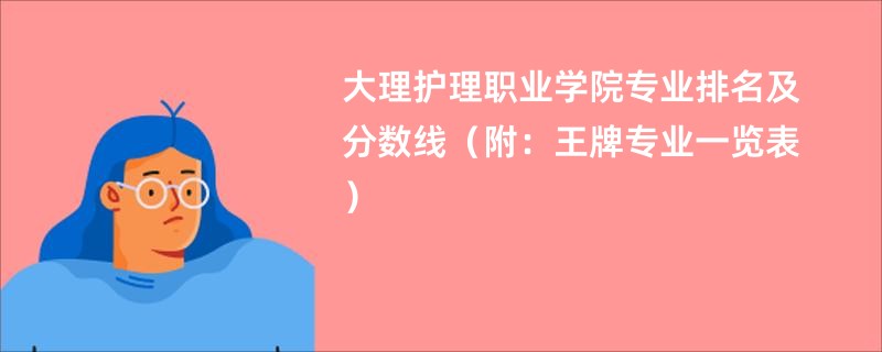 大理护理职业学院专业排名及分数线（附：王牌专业一览表）