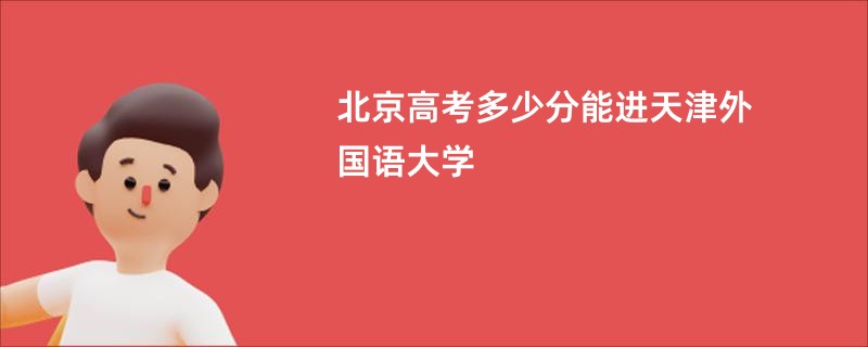 北京高考多少分能进天津外国语大学