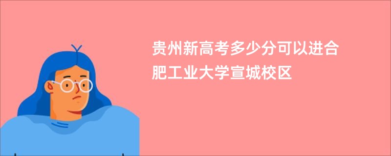 贵州新高考多少分可以进合肥工业大学宣城校区