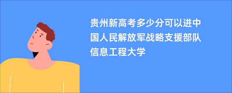 贵州新高考多少分可以进中国人民解放军战略支援部队信息工程大学