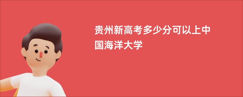 贵州新高考多少分可以上中国海洋大学