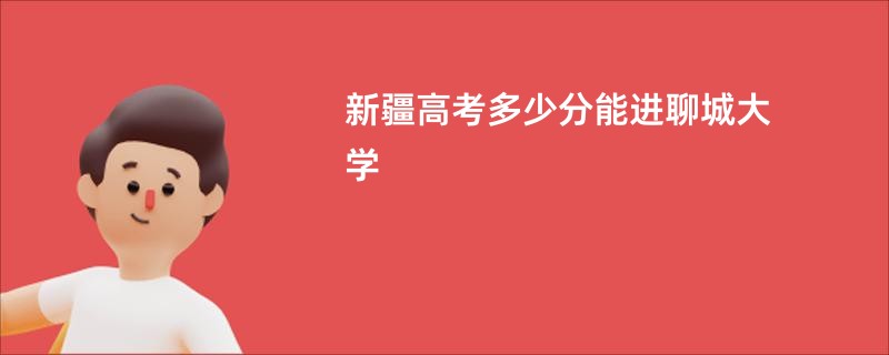 新疆高考多少分能进聊城大学