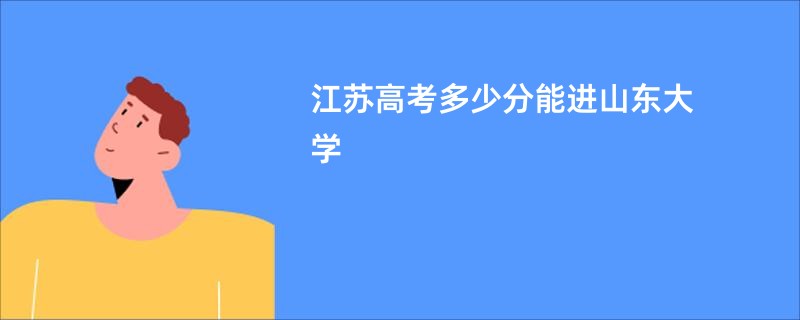 江苏高考多少分能进山东大学