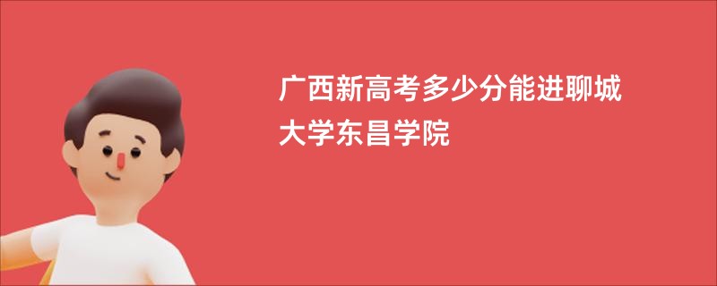 广西新高考多少分能进聊城大学东昌学院