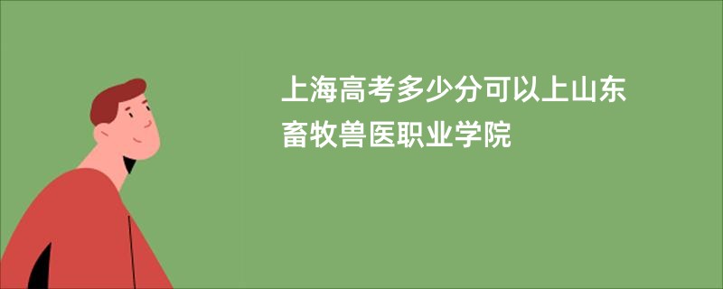 上海高考多少分可以上山东畜牧兽医职业学院