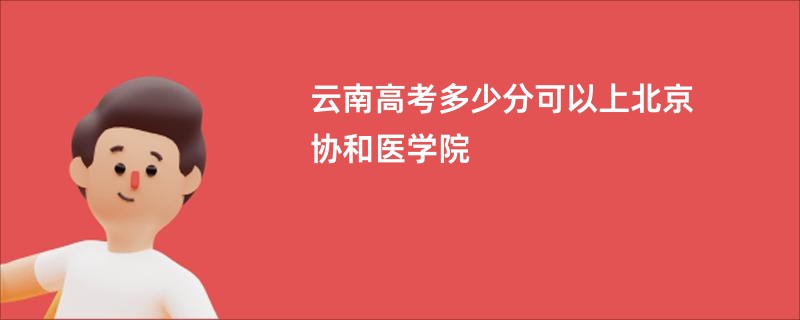 云南高考多少分可以上北京协和医学院