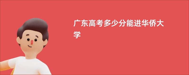 广东高考多少分能进华侨大学