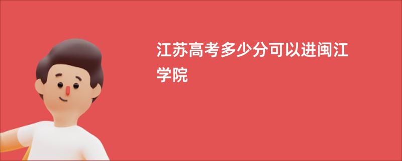 江苏高考多少分可以进闽江学院