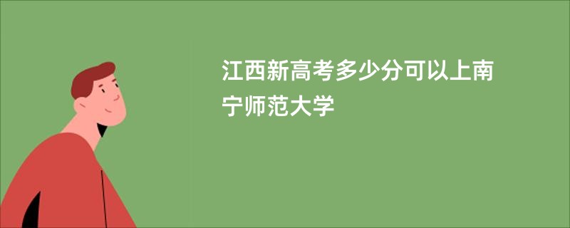 江西新高考多少分可以上南宁师范大学