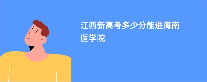 江西新高考多少分能进海南医学院