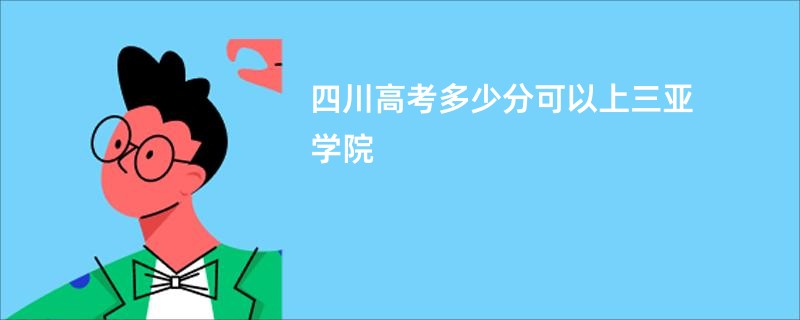 四川高考多少分可以上三亚学院