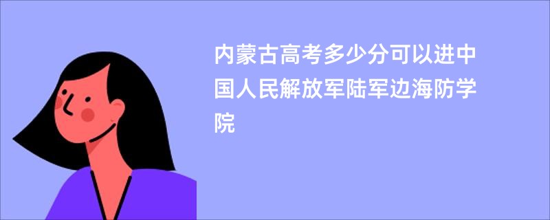 内蒙古高考多少分可以进中国人民解放军陆军边海防学院