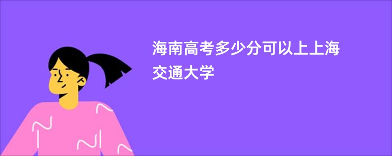海南高考多少分可以上上海交通大学