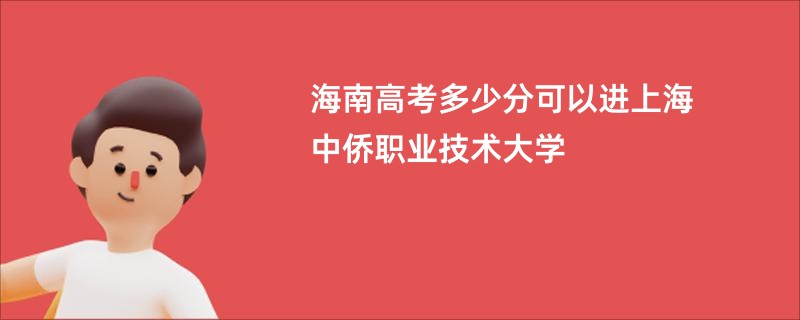 海南高考多少分可以进上海中侨职业技术大学