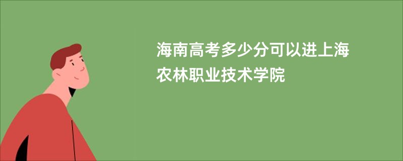 海南高考多少分可以进上海农林职业技术学院