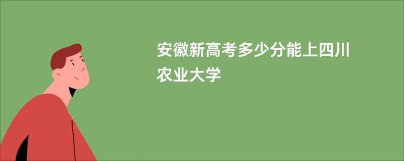 安徽新高考多少分能上四川农业大学