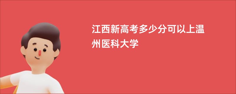 江西新高考多少分可以上温州医科大学