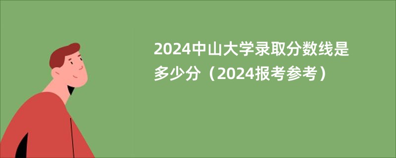 2024中山大学录取分数线是多少分（2024报考参考）