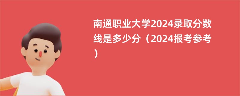 南通职业大学2024录取分数线是多少分（2024报考参考）