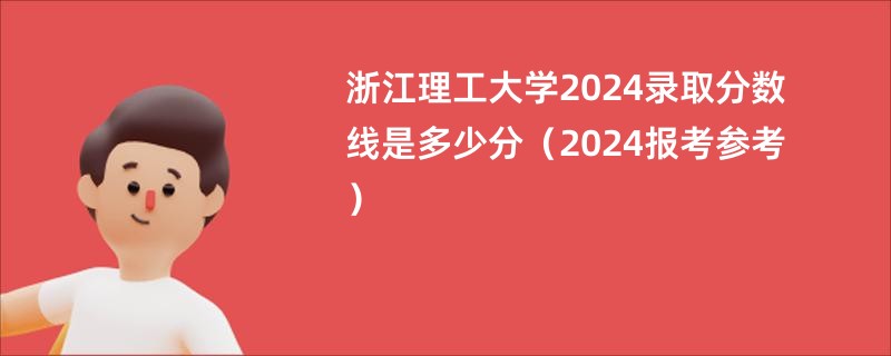 浙江理工大学2024录取分数线是多少分（2024报考参考）