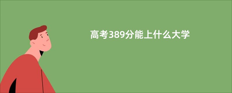 高考389分能上什么大学