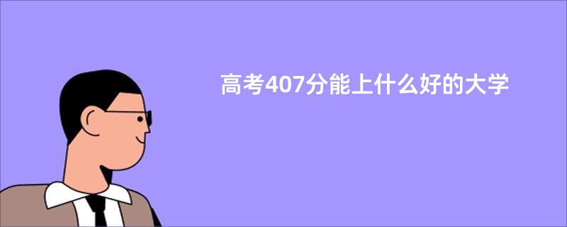 高考407分能上什么好的大学