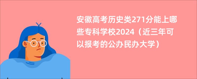 安徽高考历史类271分能上哪些专科学校2024（近三年可以报考的公办民办大学）