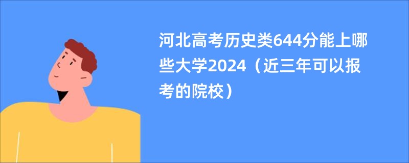 河北高考历史类644分能上哪些大学2024（近三年可以报考的院校）
