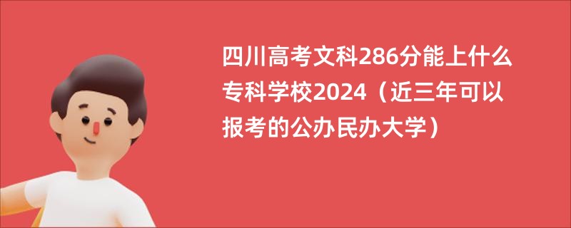 四川高考文科286分能上什么专科学校2024（近三年可以报考的公办民办大学）