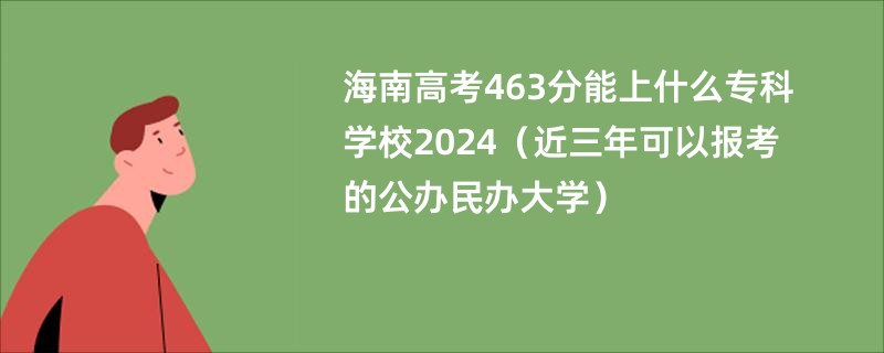 海南高考463分能上什么专科学校2024（近三年可以报考的公办民办大学）