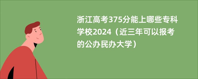 浙江高考375分能上哪些专科学校2024（近三年可以报考的公办民办大学）