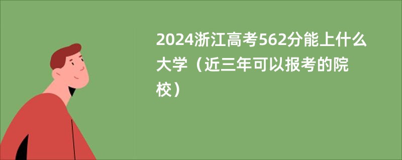 2024浙江高考562分能上什么大学（近三年可以报考的院校）