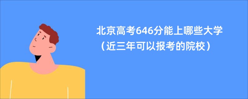 北京高考646分能上哪些大学（近三年可以报考的院校）