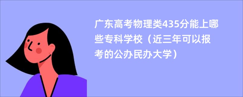 广东高考物理类435分能上哪些专科学校（近三年可以报考的公办民办大学）