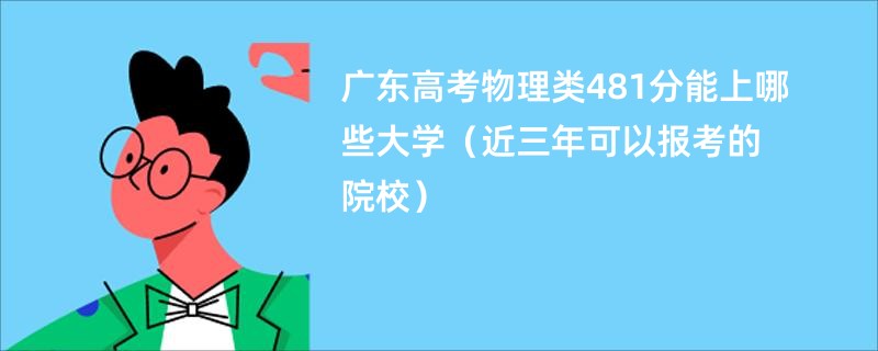 广东高考物理类481分能上哪些大学（近三年可以报考的院校）