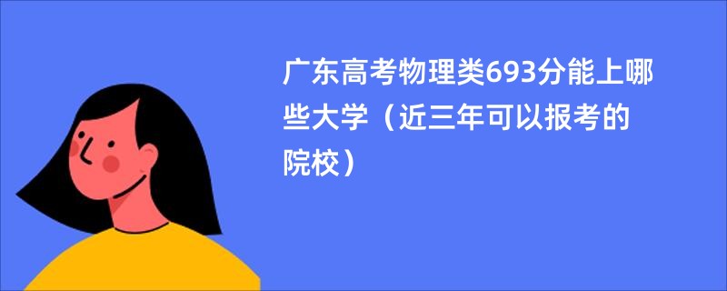 广东高考物理类693分能上哪些大学（近三年可以报考的院校）