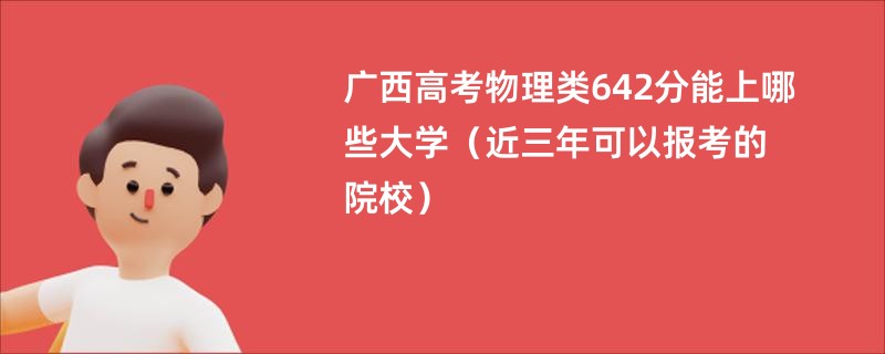 广西高考物理类642分能上哪些大学（近三年可以报考的院校）