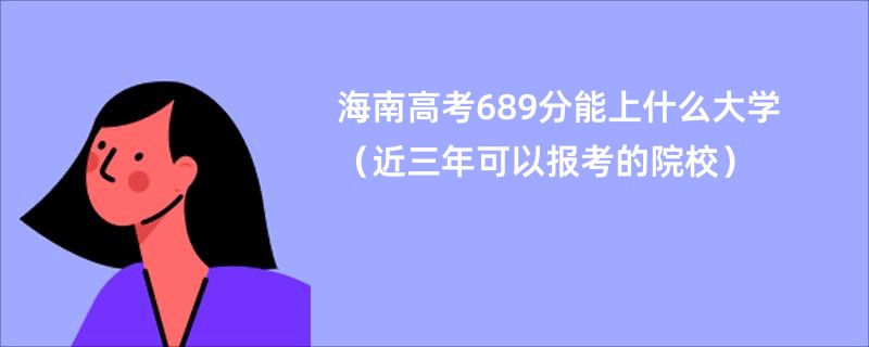 海南高考689分能上什么大学（近三年可以报考的院校）