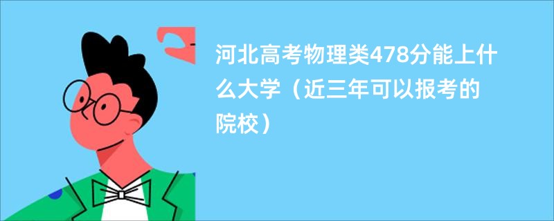 河北高考物理类478分能上什么大学（近三年可以报考的院校）