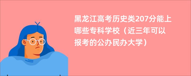 黑龙江高考历史类207分能上哪些专科学校（近三年可以报考的公办民办大学）