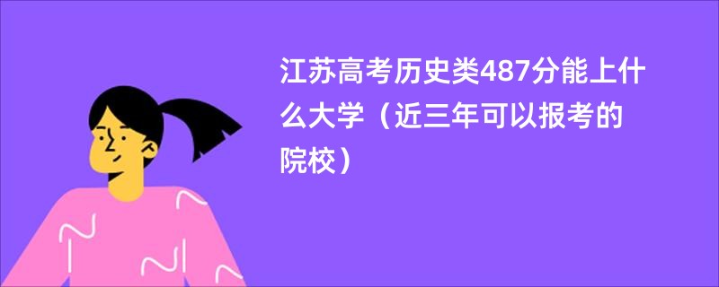 江苏高考历史类487分能上什么大学（近三年可以报考的院校）