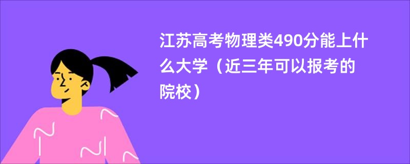 江苏高考物理类490分能上什么大学（近三年可以报考的院校）