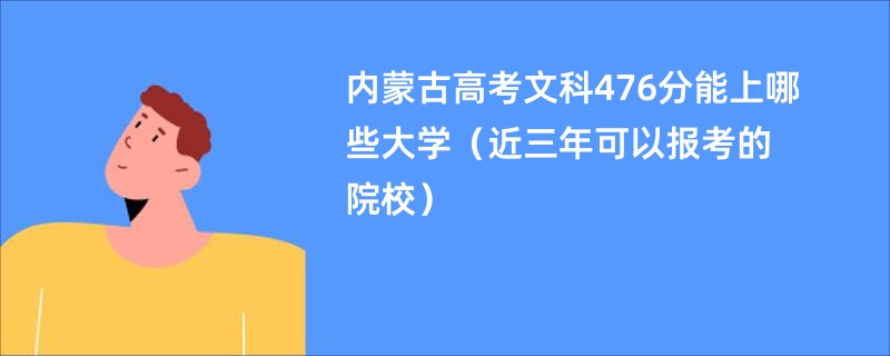 内蒙古高考文科476分能上哪些大学（近三年可以报考的院校）